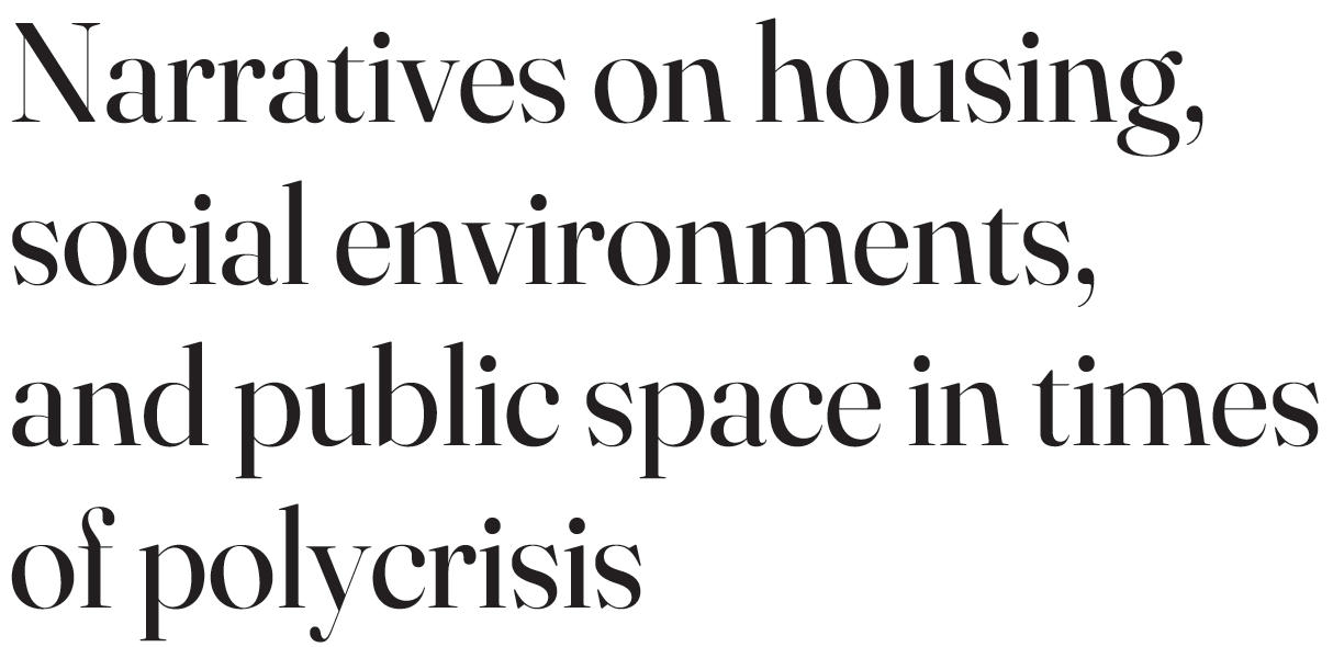 Narratives on housing, social environments, and public space in times of polycrisis